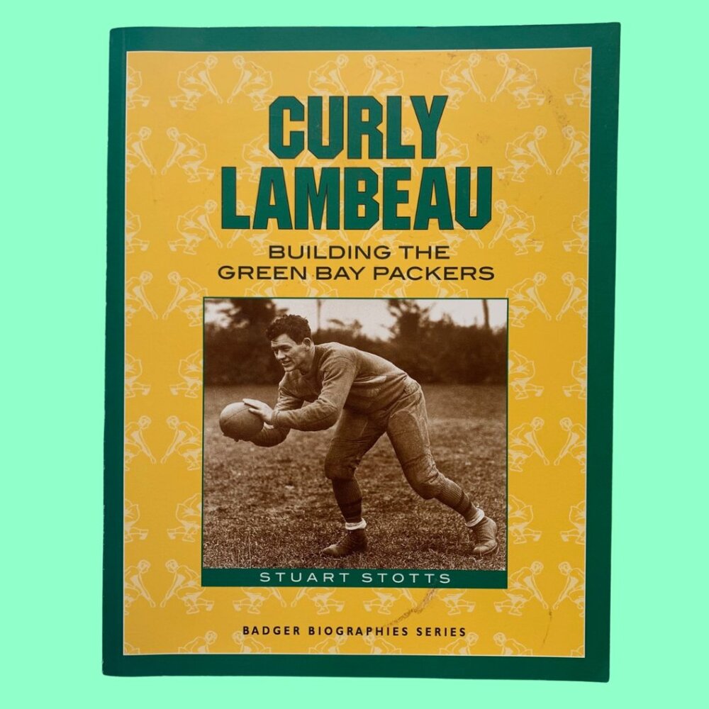 Curly Lambeau Building the Green Bay Packers by Stuart Stotts